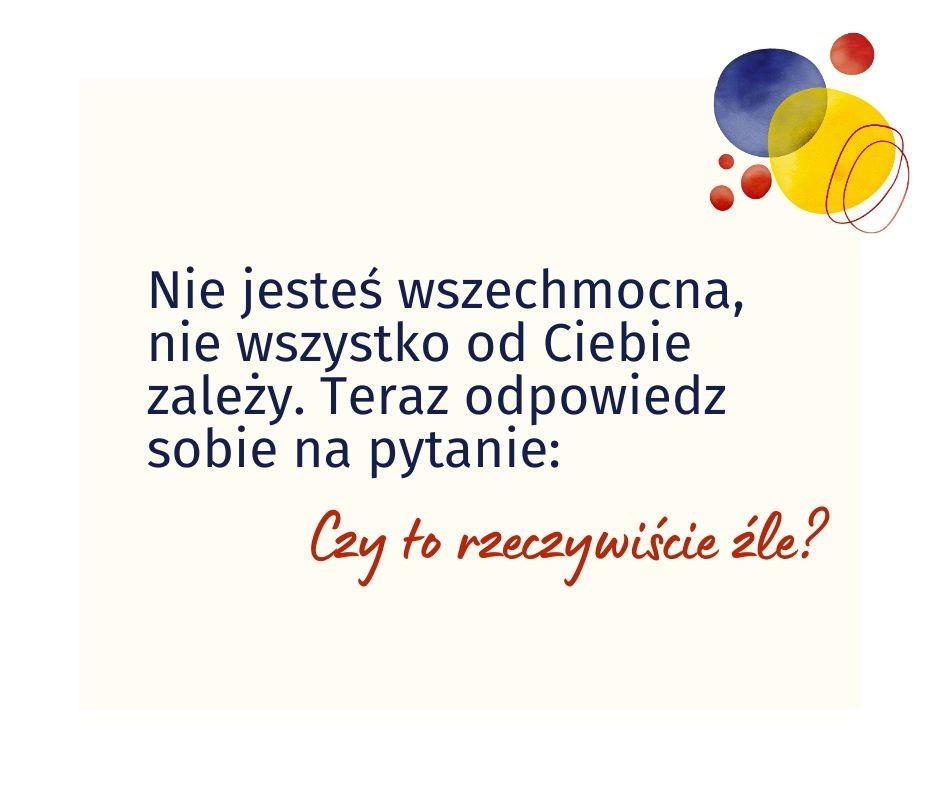 Ramka z tekstem: Nie jesteś wszechmocna, nie wszystko od Ciebie zależy. Teraz odpowiedz sobie na pytanie: To dobrze czy źle?
