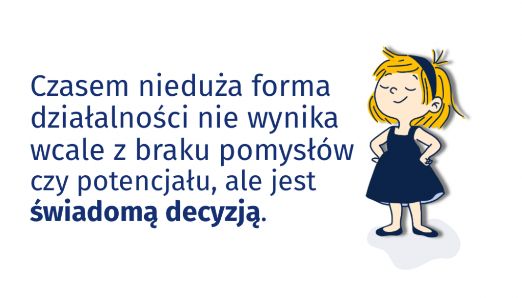 Czasem nieduża forma działalności nie wynika z braku pomysłów i potencjału, ale jest świadomą decyzją